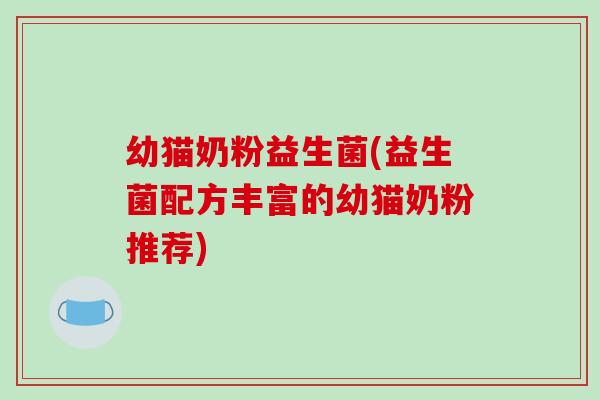 幼猫奶粉益生菌(益生菌配方丰富的幼猫奶粉推荐)