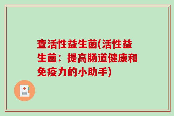 查活性益生菌(活性益生菌：提高肠道健康和免疫力的小助手)
