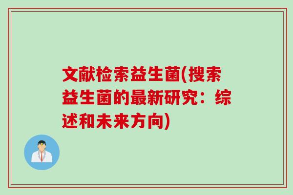 文献检索益生菌(搜索益生菌的最新研究：综述和未来方向)