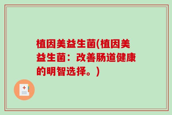 植因美益生菌(植因美益生菌：改善肠道健康的明智选择。)