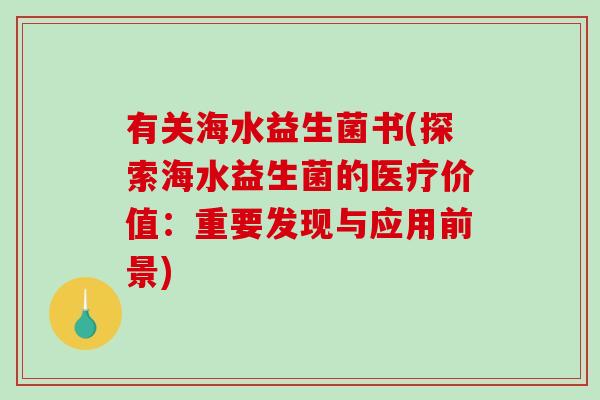 有关海水益生菌书(探索海水益生菌的医疗价值：重要发现与应用前景)