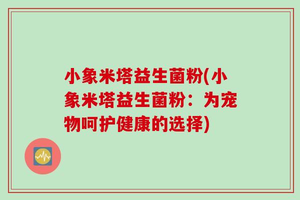 小象米塔益生菌粉(小象米塔益生菌粉：为宠物呵护健康的选择)