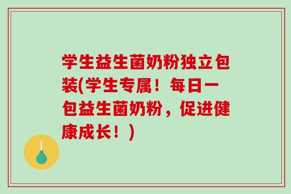 学生益生菌奶粉独立包装(学生专属！每日一包益生菌奶粉，促进健康成长！)