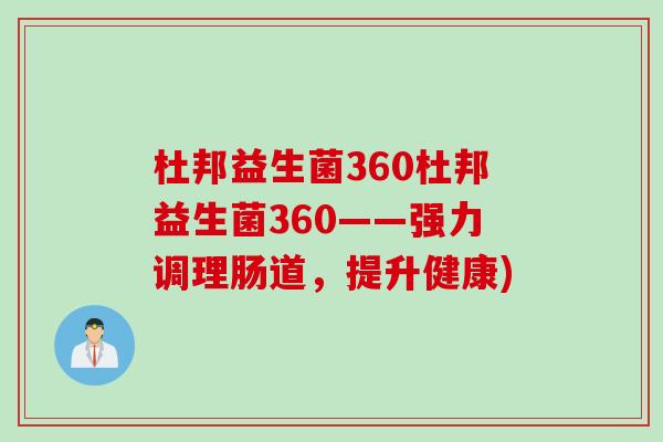 杜邦益生菌360杜邦益生菌360——强力调理肠道，提升健康)