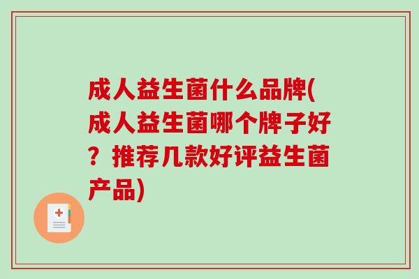 成人益生菌什么品牌(成人益生菌哪个牌子好？推荐几款好评益生菌产品)