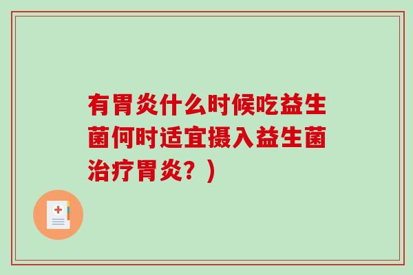 有胃炎什么时候吃益生菌何时适宜摄入益生菌治疗胃炎？)