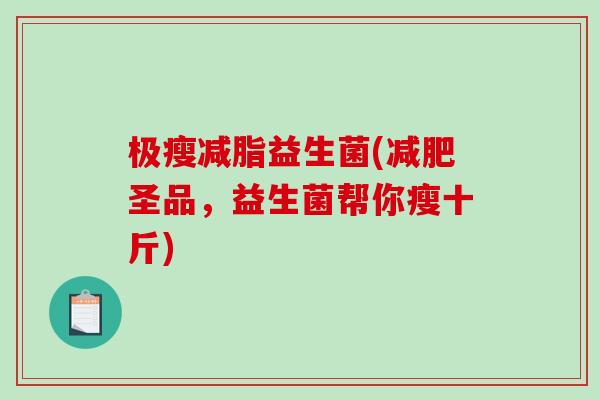 极瘦减脂益生菌(圣品，益生菌帮你瘦十斤)