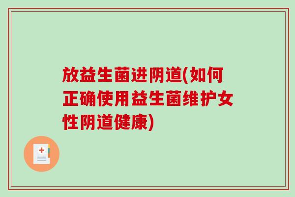 放益生菌进(如何正确使用益生菌维护女性健康) 放益生菌进(如何正确使用益生菌维护女性健康)