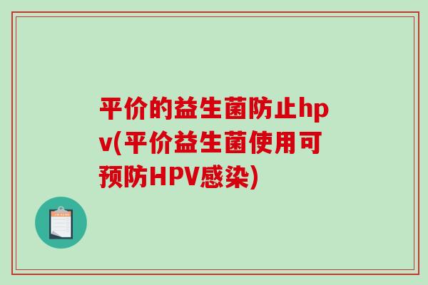 平价的益生菌防止hpv(平价益生菌使用可预防HPV感染)