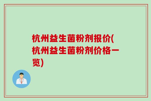 杭州益生菌粉剂报价(杭州益生菌粉剂价格一览)