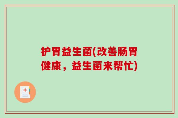 护胃益生菌(改善肠胃健康，益生菌来帮忙)