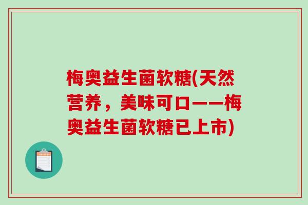 梅奥益生菌软糖(天然营养，美味可口——梅奥益生菌软糖已上市)