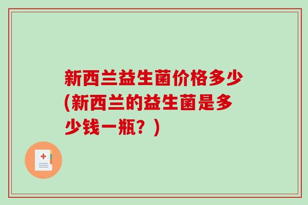 新西兰益生菌价格多少(新西兰的益生菌是多少钱一瓶？)