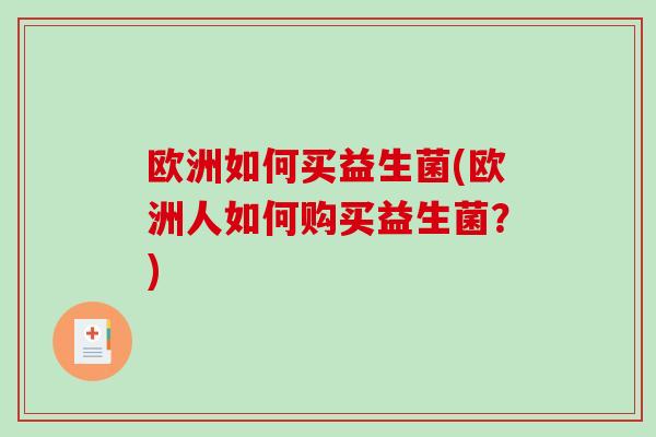 欧洲如何买益生菌(欧洲人如何购买益生菌？)
