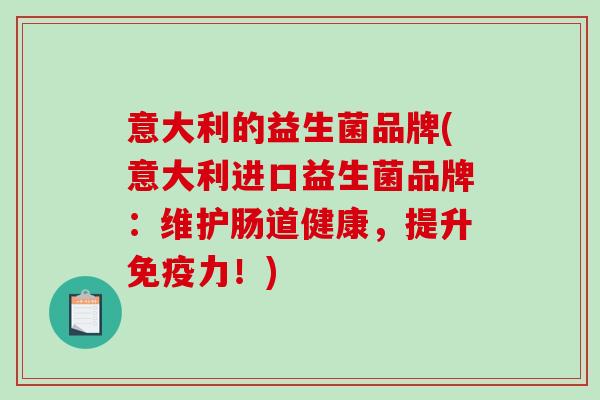 意大利的益生菌品牌(意大利进口益生菌品牌：维护肠道健康，提升力！)