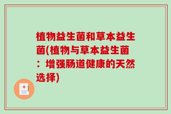 植物益生菌和草本益生菌(植物与草本益生菌:增强肠道健康的天然选择) 植物益生菌和草本益生菌(植物与草本益生菌:增强肠道健康的天然选择)