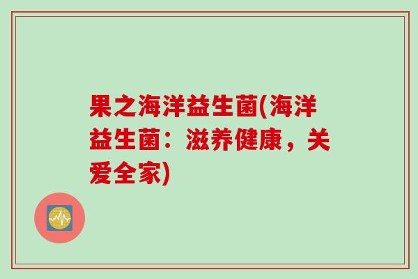 果之海洋益生菌(海洋益生菌：滋养健康，关爱全家)