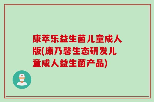 康萃乐益生菌儿童成人版(康乃馨生态研发儿童成人益生菌产品)