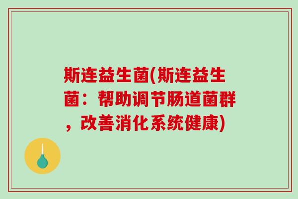 斯连益生菌(斯连益生菌：帮助调节肠道菌群，改善消化系统健康)