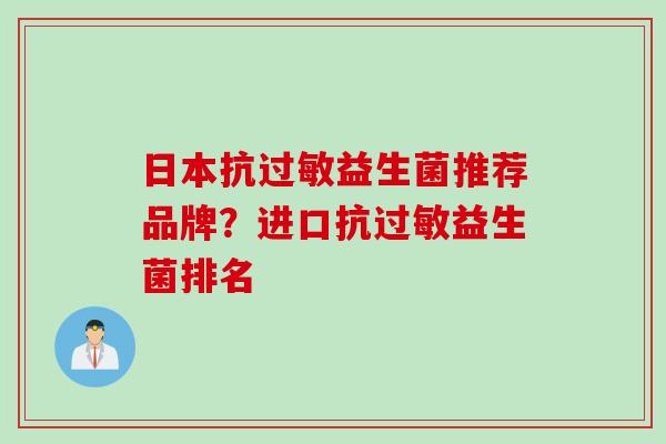 日本抗过敏益生菌推荐品牌？进口抗过敏益生菌排名