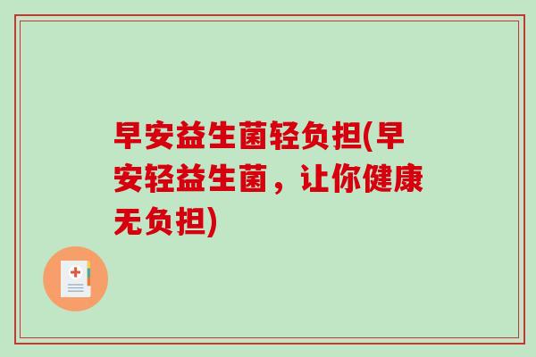 早安益生菌轻负担(早安轻益生菌，让你健康无负担)