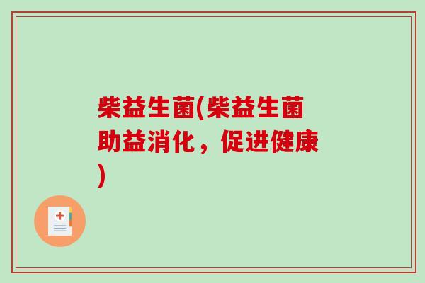 柴益生菌(柴益生菌 助益消化，促进健康 )