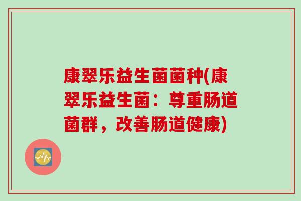 康翠乐益生菌菌种(康翠乐益生菌：尊重肠道菌群，改善肠道健康)