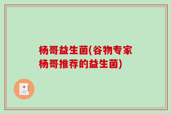 杨哥益生菌(谷物专家杨哥推荐的益生菌)