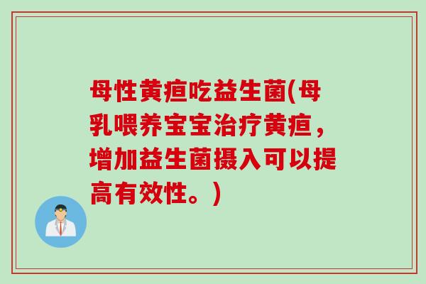 母性黄疸吃益生菌(母乳喂养宝宝治疗黄疸，增加益生菌摄入可以提高有效性。)