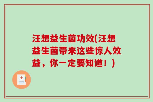 汪想益生菌功效(汪想益生菌带来这些惊人效益，你一定要知道！)