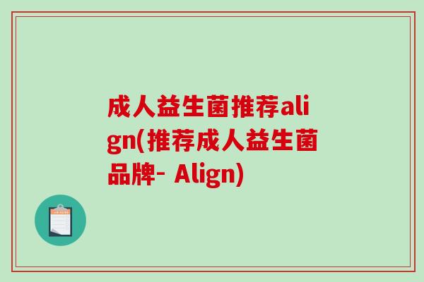 成人益生菌推荐align(推荐成人益生菌品牌- Align)