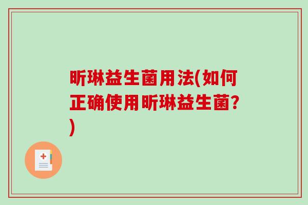 昕琳益生菌用法(如何正确使用昕琳益生菌？)