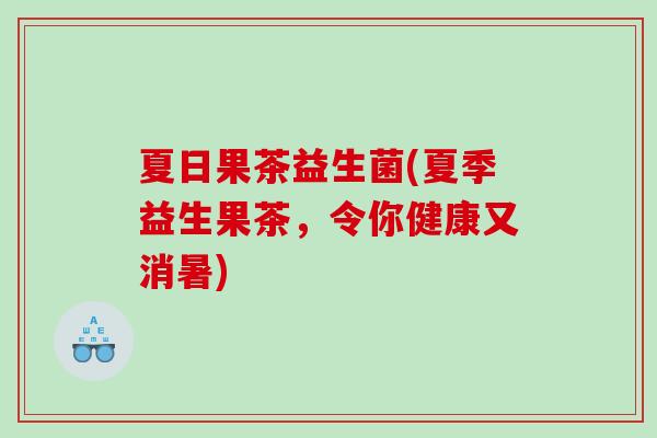 夏日果茶益生菌(夏季益生果茶，令你健康又消暑)