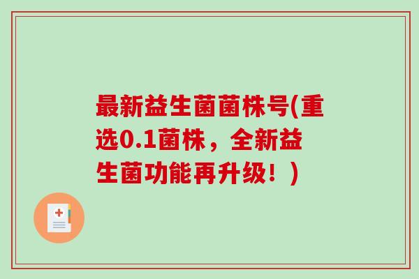 新益生菌菌株号(重选0.1菌株，全新益生菌功能再升级！)