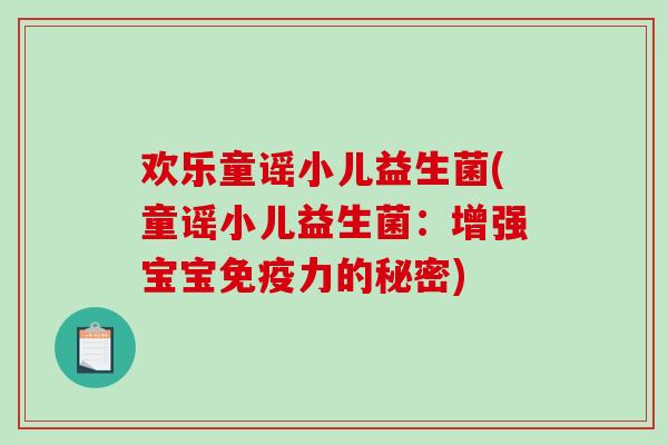 欢乐童谣小儿益生菌(童谣小儿益生菌：增强宝宝力的秘密)