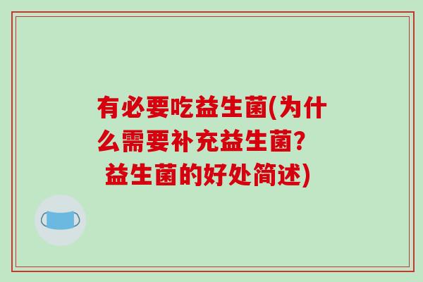 有必要吃益生菌(为什么需要补充益生菌? 益生菌的好处简述) 有必要吃益生菌(为什么需要补充益生菌? 益生菌的好处简述)