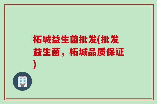 柘城益生菌批发(批发益生菌，柘城品质保证)