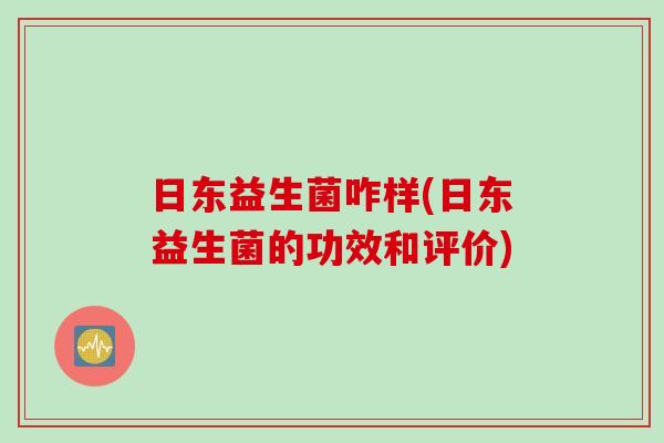 日东益生菌咋样(日东益生菌的功效和评价)