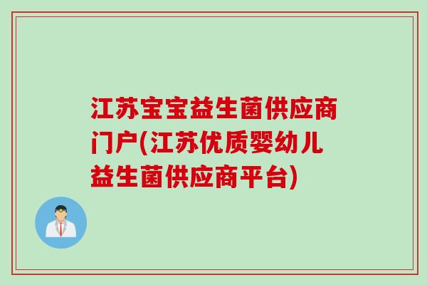 江苏宝宝益生菌供应商门户(江苏优质婴幼儿益生菌供应商平台)