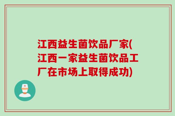 江西益生菌饮品厂家(江西一家益生菌饮品工厂在市场上取得成功) 江西益生菌饮品厂家(江西一家益生菌饮品工厂在市场上取得成功)