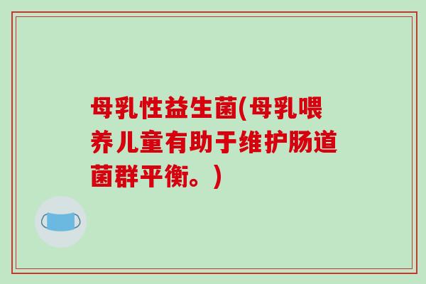 母乳性益生菌(母乳喂养儿童有助于维护肠道菌群平衡。)