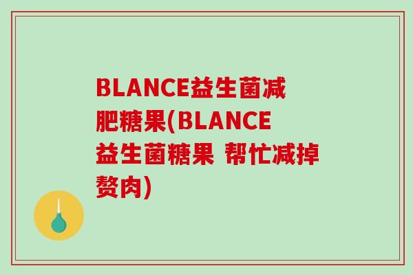 BLANCE益生菌减肥糖果(BLANCE益生菌糖果 帮忙减掉赘肉)