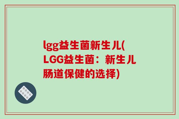 lgg益生菌新生儿(LGG益生菌：新生儿肠道保健的选择)