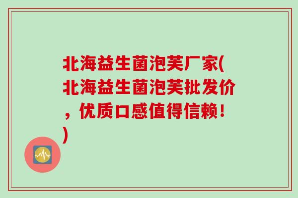 北海益生菌泡芙厂家(北海益生菌泡芙批发价，优质口感值得信赖！)