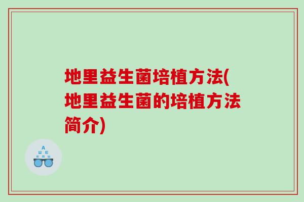 地里益生菌培植方法(地里益生菌的培植方法简介)