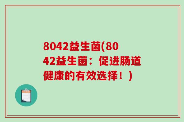 8042益生菌(8042益生菌：促进肠道健康的有效选择！)