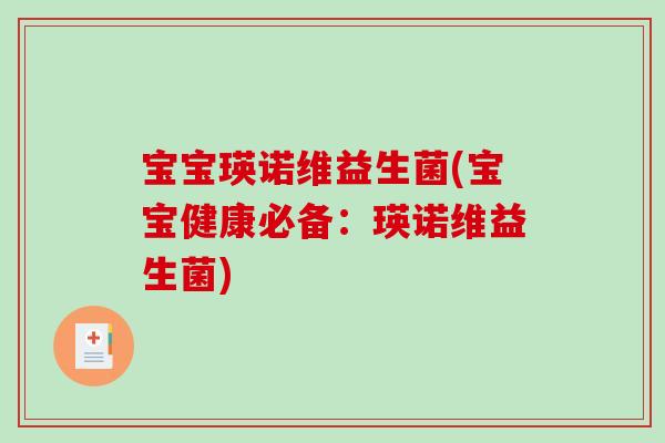 宝宝瑛诺维益生菌(宝宝健康必备：瑛诺维益生菌)