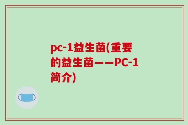 pc-1益生菌(重要的益生菌——PC-1简介)