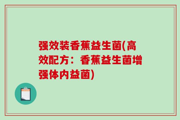 强效装香蕉益生菌(高效配方：香蕉益生菌增强体内益菌)