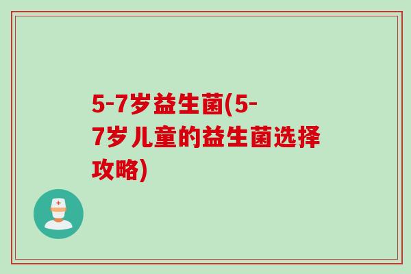 5-7岁益生菌(5-7岁儿童的益生菌选择攻略)
